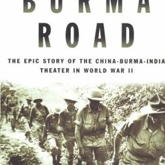 [READ] [PDF EBOOK EPUB KINDLE] The Burma Road: The Epic Story of the China-Burma-India Theater in Wo
