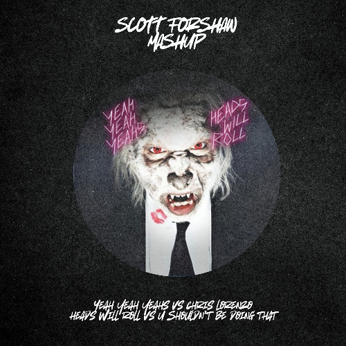 Yeah Yeah Yeahs vs Chris Lorenzo - Heads Will Roll vs U Should Not Be Doing That (Scott Forshaw VIP Mashup)