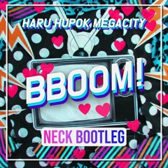 HARU & HuPok & MegaCityhouse - BBOOM!(NECK Bootleg) FREE DL