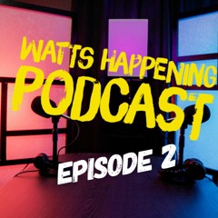 Watts Happening - Podcast Ep. 2