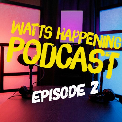 Watts Happening - Podcast Ep. 2