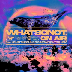 What So Not - On Air (feat. Louis The Child, Captain Cuts, JRM)