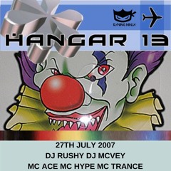 Hangar 13 27-07-2007 Dj Rushy Dj McVey Mc Ace Mc Hype Mc Trance
