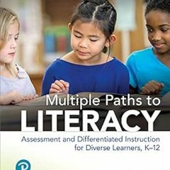 [$ Multiple Paths to Literacy: Assessment and Differentiated Instruction for Diverse Learners,