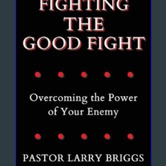 PDF ✨ Fighting the Good Fight: Overcoming the Power of Your Enemy     Paperback – February 20, 202