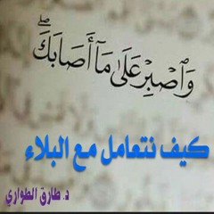 كيف نتعامل مع الابتلاء - طارق الطواري