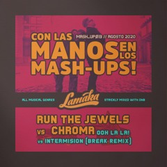 RUN THE JEWELS vs CHROMA - Ooh La La  VS Intermision- MASHUP013 - 2020 - Lamaka