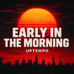 Early In The Morning UPTEMPO