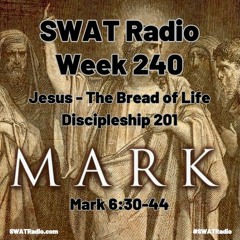 SWAT - 05-06 - Week 239 - Jesus - The Bread of Life - Discipleship 201
