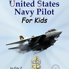 [GET] EBOOK 💗 United States Navy Pilot - For Kids!: How To Become a Navy Pilot (The