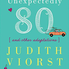 [READ] KINDLE 📮 Unexpectedly Eighty: And Other Adaptations (Judith Viorst's Decades)