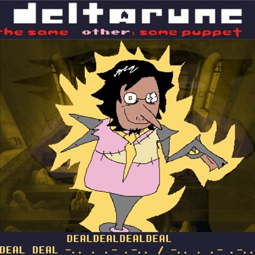 [Deltarune: The Same Other Same Puppet] - DEALDEALDEALDEAL DEAL DEAL -.. . .- .-.. / -.. . .- .-..