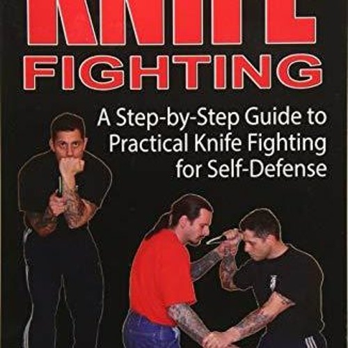 READ [PDF] Knife Fighting: A Step-by-Step Guide to Practical Knife Fighting for