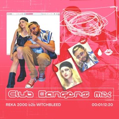Club Bangers Mix (REKA 2000 b2b WITCHBLEED)