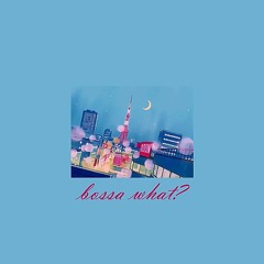 bossa what? || OUT ON SPOTIFY