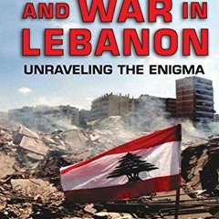 VIEW EBOOK 📜 Politics and War in Lebanon: Unraveling the Enigma by  Mordechai Nisan