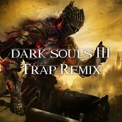 Dark Souls III (Trap Remix)