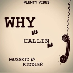 WHY U  CALLIN - MUSSKID FT KIDDLER [ OFFICIAL AUDIO]