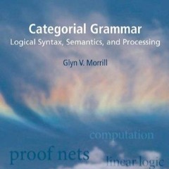 ⚡ PDF ⚡ Categorial Grammar: Logical Syntax, Semantics, and Processing