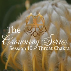 The Crowning Series Attunements: Session 10 - Throat Chakra