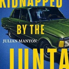 GET EBOOK ☑️ Kidnapped by the Junta: Inside Argentina's Wars with Britain and Itself