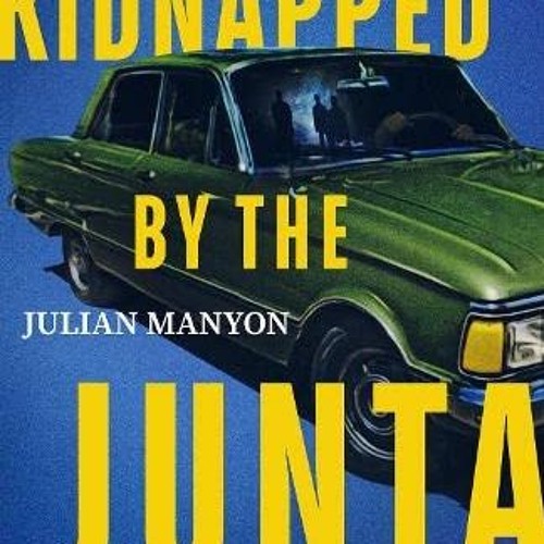 [Get] KINDLE 💙 Kidnapped by the Junta: Inside Argentina's Wars with Britain and Itse