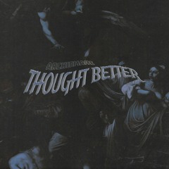 THOUGHT BETTER
