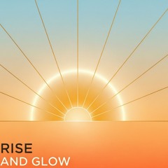Rise and Glow