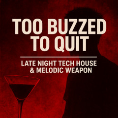 TOO BUZZED TO QUIT | LATE NIGHT SET | TECH HOUSE & MELODIC WEAPON