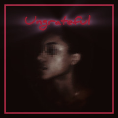 Ungrateful (prod.ilycrisis)