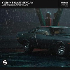 Yves V & Ilkay Sencan - Not So Bad (feat. Emie) [Kriztan Kay remix]