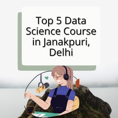 Top 5 Data Science Course In Janakpuri, Delhi