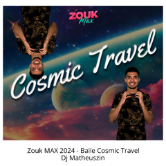 Dj Matheuszin - Cosmic Travel - Zouk MAX 2024