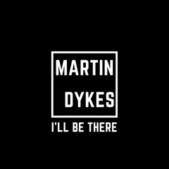 Martin Dykes - I'll Be There (Original Mix) 2022
