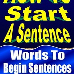 [READ] [KINDLE PDF EBOOK EPUB] How to Start a Sentence: Words to Begin Sentences (English Daily Use
