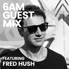 6AM Guest Mix: Fred Hush