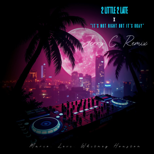 2 LITTLE 2 LATE (Mario, Levi)  x  IT's NOT RIGHT BUT IT's OK (Whitney Houston) [Jerry C Remix]