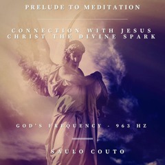 Prelude To Meditation - Connection With Jesus Christ The Divine Spark - GOD'S FREQUENCY - 963 HZ