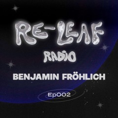 Re-Leaf Radio EP002 : Benjamin Fröhlich