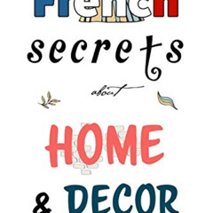[Read] EBOOK 📄 French Secrets about Home and Décor: L'Art de Vivre (Like the French)