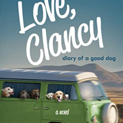 download KINDLE 📗 Love, Clancy: Diary of a Good Dog by  W. Bruce Cameron EBOOK EPUB