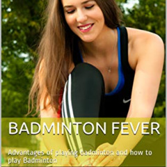 FREE EPUB 💔 Badminton Fever: Advantages of playing badminton and how to play Badmint