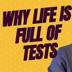 Why Life Is Full of Tests