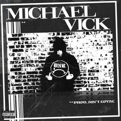 MICHAEL VICK (PROD. AIN’T LOYAL)