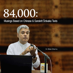 Dr. Bibek Sharma - "84,000: Musings Based on Chinese and Sanskrit Śrāvaka Texts"