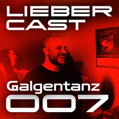 LIEBER CAST 007 w/ Galgentanz (Hardtechno)