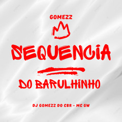 SEQUENCIA DO BARULHINHO ( DJ GOMEZZ DO CBR )