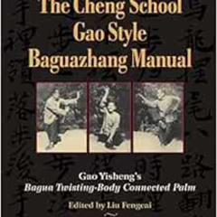 Get EBOOK 📖 The Cheng School Gao Style Baguazhang Manual: Gao Yisheng's Bagua Twisti
