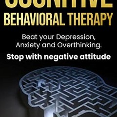 Get PDF 💙 Cognitive Behavioral Therapy: Beat your Depression, Anxiety and Overthinki