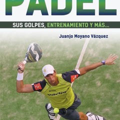 (ePUB) Download Pádel Sus golpes, entrenamiento y más… BY : Juanjo Moyano Vázquez